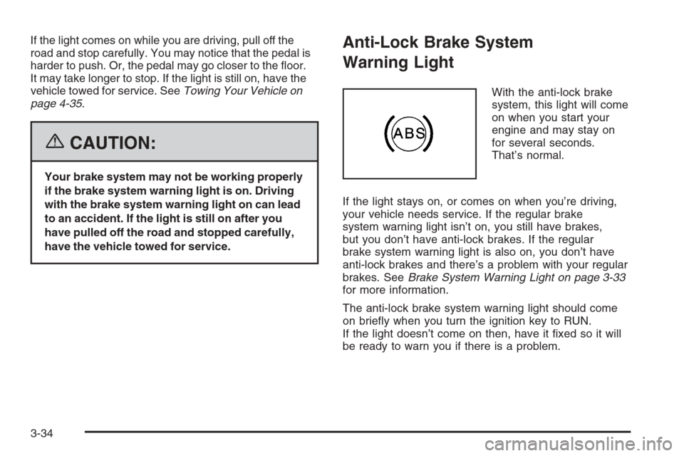 CHEVROLET EXPRESS PASSANGER 2006 1.G Owners Manual If the light comes on while you are driving, pull off the
road and stop carefully. You may notice that the pedal is
harder to push. Or, the pedal may go closer to the ﬂoor.
It may take longer to sto