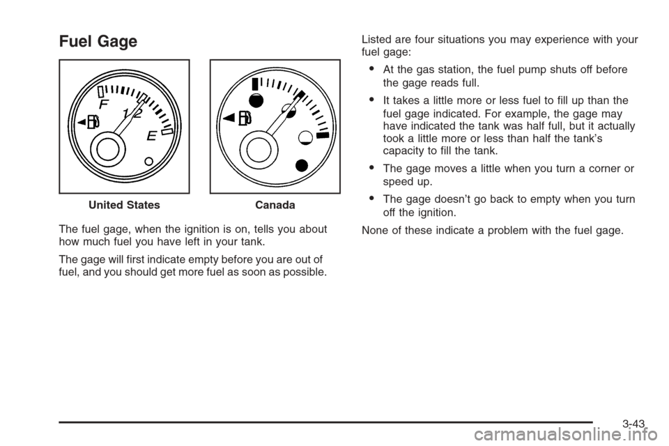 CHEVROLET EXPRESS PASSANGER 2006 1.G Owners Manual Fuel Gage
The fuel gage, when the ignition is on, tells you about
how much fuel you have left in your tank.
The gage will ﬁrst indicate empty before you are out of
fuel, and you should get more fuel