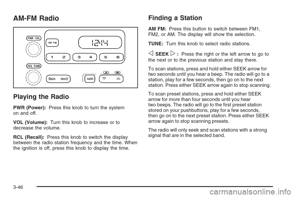 CHEVROLET EXPRESS PASSANGER 2006 1.G Owners Manual AM-FM Radio
Playing the Radio
PWR (Power):Press this knob to turn the system
on and off.
VOL (Volume):Turn this knob to increase or to
decrease the volume.
RCL (Recall):Press this knob to switch the d