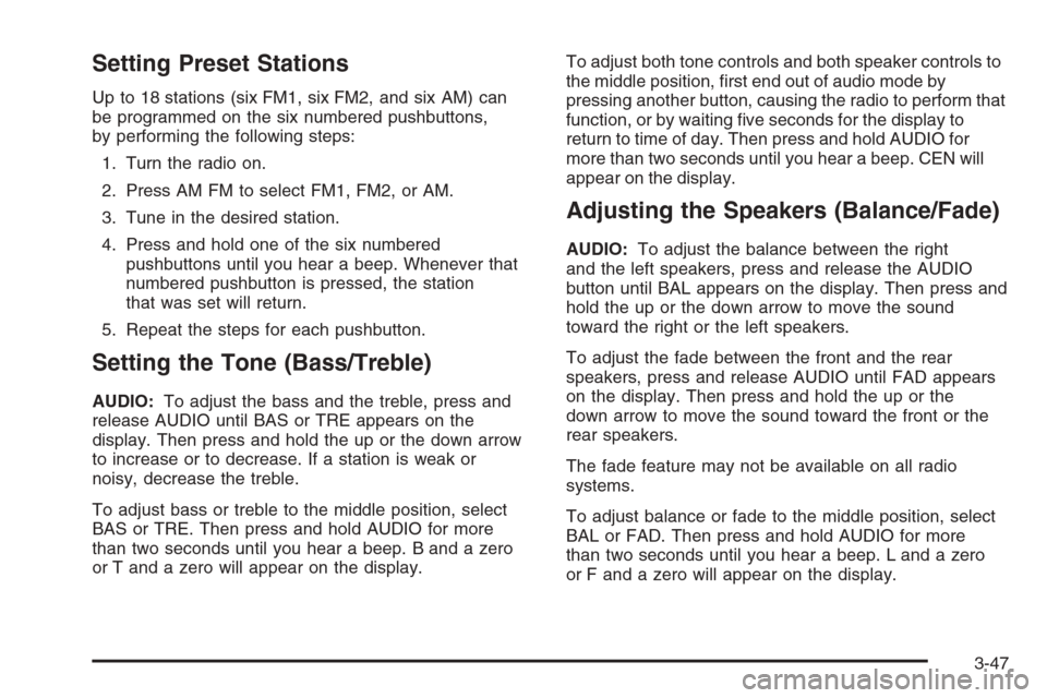 CHEVROLET EXPRESS PASSANGER 2006 1.G Owners Manual Setting Preset Stations
Up to 18 stations (six FM1, six FM2, and six AM) can
be programmed on the six numbered pushbuttons,
by performing the following steps:
1. Turn the radio on.
2. Press AM FM to s CHEVROLET EXPRESS PASSANGER 2006 1.G Owners Manual Setting Preset Stations
Up to 18 stations (six FM1, six FM2, and six AM) can
be programmed on the six numbered pushbuttons,
by performing the following steps:
1. Turn the radio on.
2. Press AM FM to s