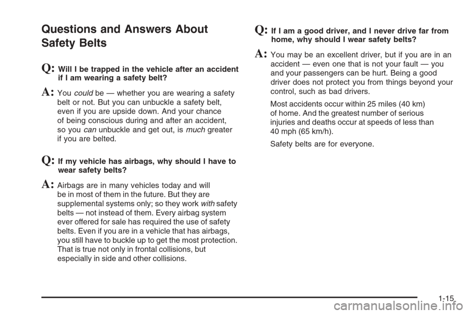 CHEVROLET EXPRESS PASSANGER 2006 1.G Owners Manual Questions and Answers About
Safety Belts
Q:Will I be trapped in the vehicle after an accident
if I am wearing a safety belt?
A:Youcouldbe — whether you are wearing a safety
belt or not. But you can 
