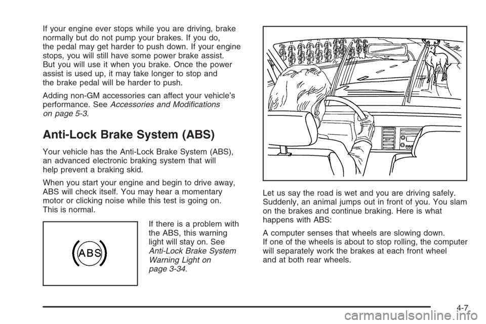 CHEVROLET EXPRESS PASSANGER 2006 1.G User Guide If your engine ever stops while you are driving, brake
normally but do not pump your brakes. If you do,
the pedal may get harder to push down. If your engine
stops, you will still have some power brak