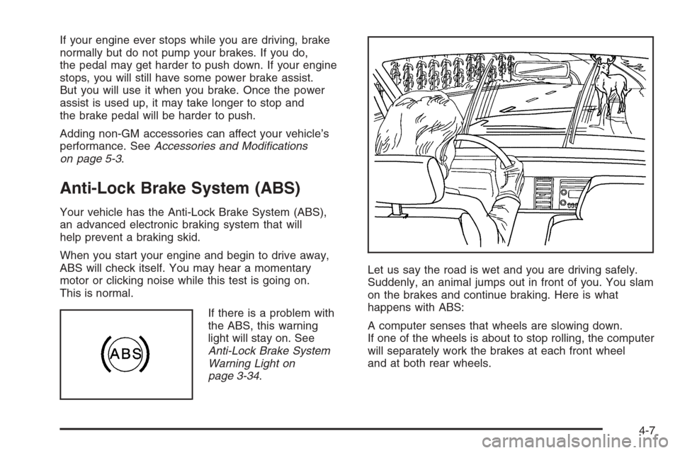 CHEVROLET EXPRESS PASSANGER 2006 1.G Owners Manual If your engine ever stops while you are driving, brake
normally but do not pump your brakes. If you do,
the pedal may get harder to push down. If your engine
stops, you will still have some power brak