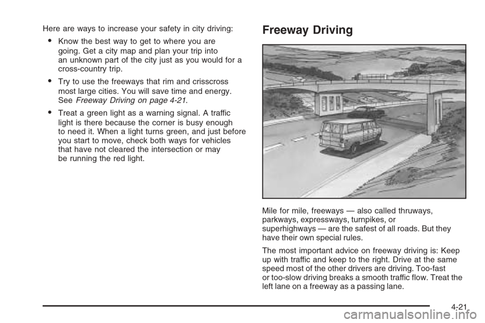 CHEVROLET EXPRESS PASSANGER 2006 1.G Owners Manual Here are ways to increase your safety in city driving:
•Know the best way to get to where you are
going. Get a city map and plan your trip into
an unknown part of the city just as you would for a
cr