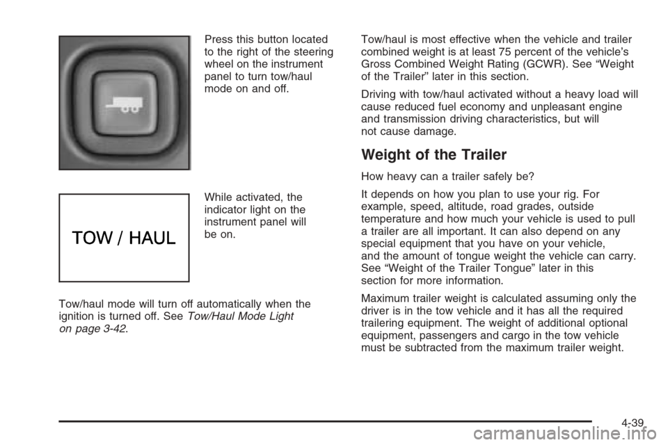 CHEVROLET EXPRESS PASSANGER 2006 1.G Owners Manual Press this button located
to the right of the steering
wheel on the instrument
panel to turn tow/haul
mode on and off.
While activated, the
indicator light on the
instrument panel will
be on.
Tow/haul CHEVROLET EXPRESS PASSANGER 2006 1.G Owners Manual Press this button located
to the right of the steering
wheel on the instrument
panel to turn tow/haul
mode on and off.
While activated, the
indicator light on the
instrument panel will
be on.
Tow/haul