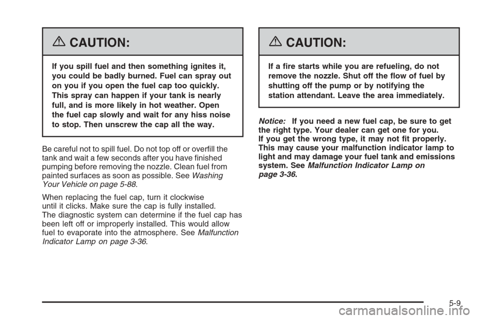 CHEVROLET EXPRESS PASSANGER 2006 1.G Owners Manual {CAUTION:
If you spill fuel and then something ignites it,
you could be badly burned. Fuel can spray out
on you if you open the fuel cap too quickly.
This spray can happen if your tank is nearly
full,