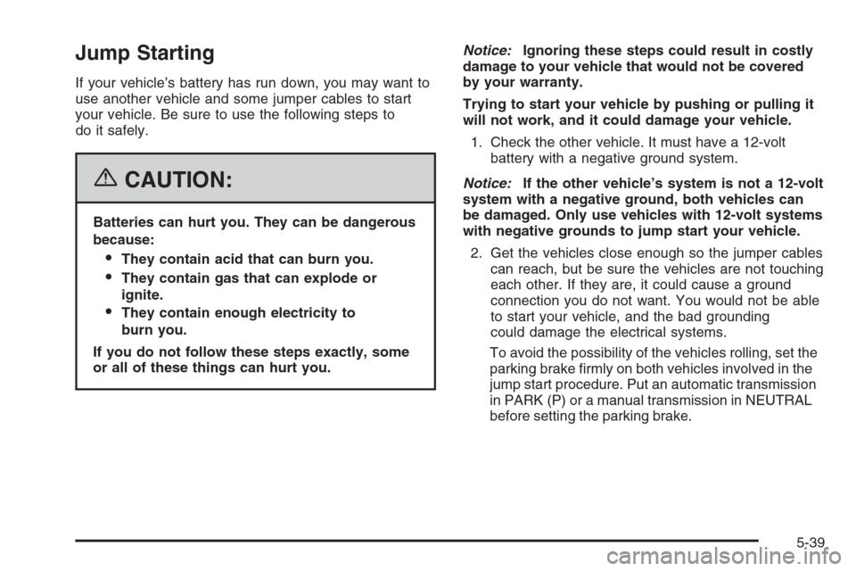 CHEVROLET EXPRESS PASSANGER 2006 1.G Owners Manual Jump Starting
If your vehicle’s battery has run down, you may want to
use another vehicle and some jumper cables to start
your vehicle. Be sure to use the following steps to
do it safely.
{CAUTION:
CHEVROLET EXPRESS PASSANGER 2006 1.G Owners Manual Jump Starting
If your vehicle’s battery has run down, you may want to
use another vehicle and some jumper cables to start
your vehicle. Be sure to use the following steps to
do it safely.
{CAUTION: