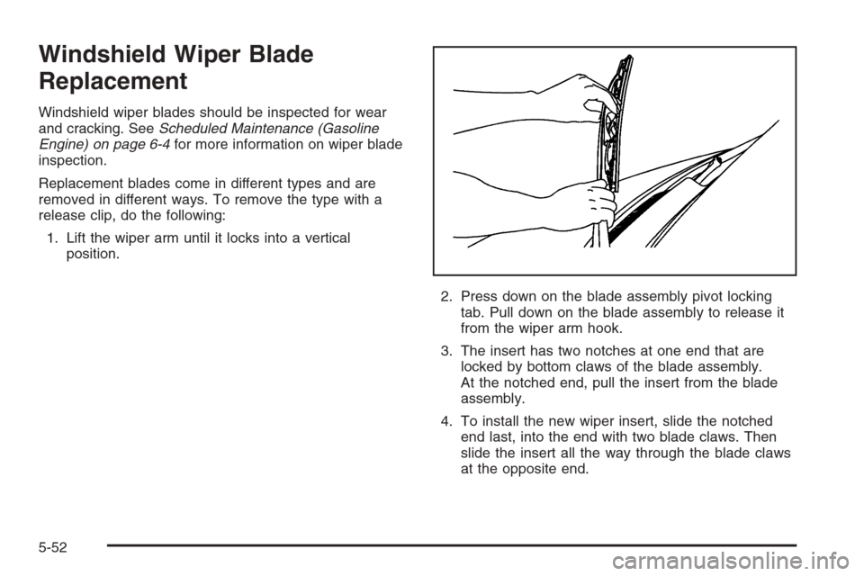 CHEVROLET EXPRESS PASSANGER 2006 1.G Owners Manual Windshield Wiper Blade
Replacement
Windshield wiper blades should be inspected for wear
and cracking. SeeScheduled Maintenance (Gasoline
Engine) on page 6-4for more information on wiper blade
inspecti CHEVROLET EXPRESS PASSANGER 2006 1.G Owners Manual Windshield Wiper Blade
Replacement
Windshield wiper blades should be inspected for wear
and cracking. SeeScheduled Maintenance (Gasoline
Engine) on page 6-4for more information on wiper blade
inspecti
