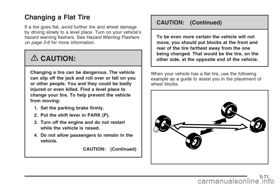 CHEVROLET EXPRESS PASSANGER 2006 1.G Owners Manual Changing a Flat Tire
If a tire goes ﬂat, avoid further tire and wheel damage
by driving slowly to a level place. Turn on your vehicle’s
hazard warning ﬂashers. SeeHazard Warning Flashers
on page