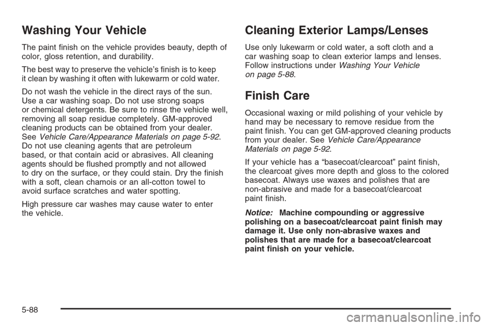 CHEVROLET EXPRESS PASSANGER 2006 1.G Owners Manual Washing Your Vehicle
The paint finish on the vehicle provides beauty, depth of
color, gloss retention, and durability.
The best way to preserve the vehicle’s finish is to keep
it clean by washing CHEVROLET EXPRESS PASSANGER 2006 1.G Owners Manual Washing Your Vehicle
The paint finish on the vehicle provides beauty, depth of
color, gloss retention, and durability.
The best way to preserve the vehicle’s finish is to keep
it clean by washing