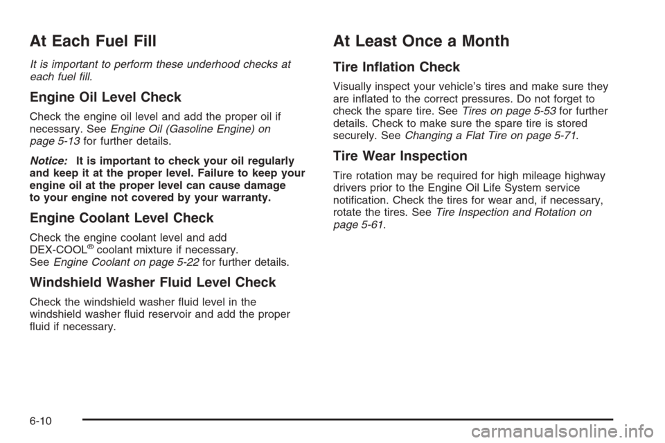 CHEVROLET EXPRESS PASSANGER 2006 1.G Owners Manual At Each Fuel Fill
It is important to perform these underhood checks at
each fuel �ll.
Engine Oil Level Check
Check the engine oil level and add the proper oil if
necessary. SeeEngine Oil (Gasoline Eng