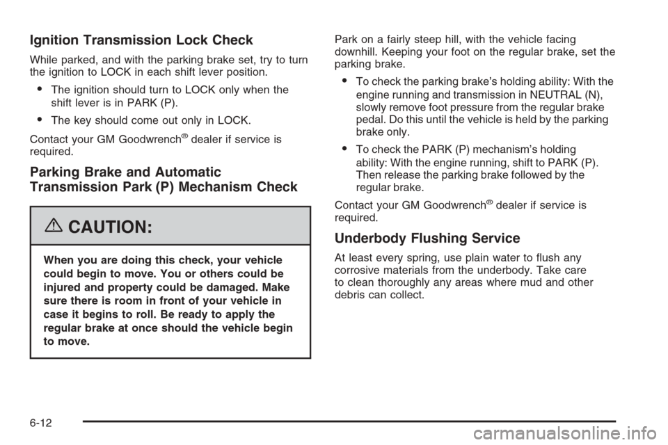 CHEVROLET EXPRESS PASSANGER 2006 1.G Owners Manual Ignition Transmission Lock Check
While parked, and with the parking brake set, try to turn
the ignition to LOCK in each shift lever position.
•The ignition should turn to LOCK only when the
shift le