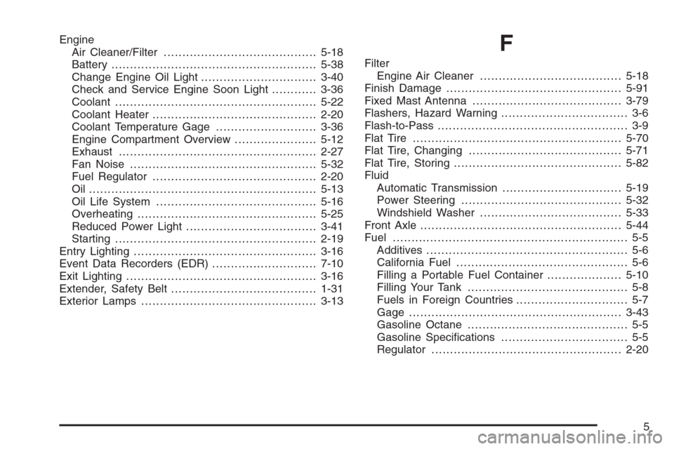 CHEVROLET EXPRESS PASSANGER 2006 1.G Owners Manual Engine
Air Cleaner/Filter.........................................5-18
Battery.......................................................5-38
Change Engine Oil Light...............................3-40
Che