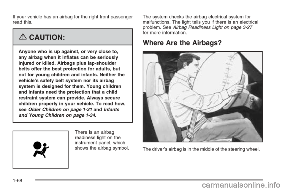 CHEVROLET EXPRESS PASSANGER 2006 1.G Manual PDF If your vehicle has an airbag for the right front passenger
read this.
{CAUTION:
Anyone who is up against, or very close to,
any airbag when it in�ates can be seriously
injured or killed. Airbags plus