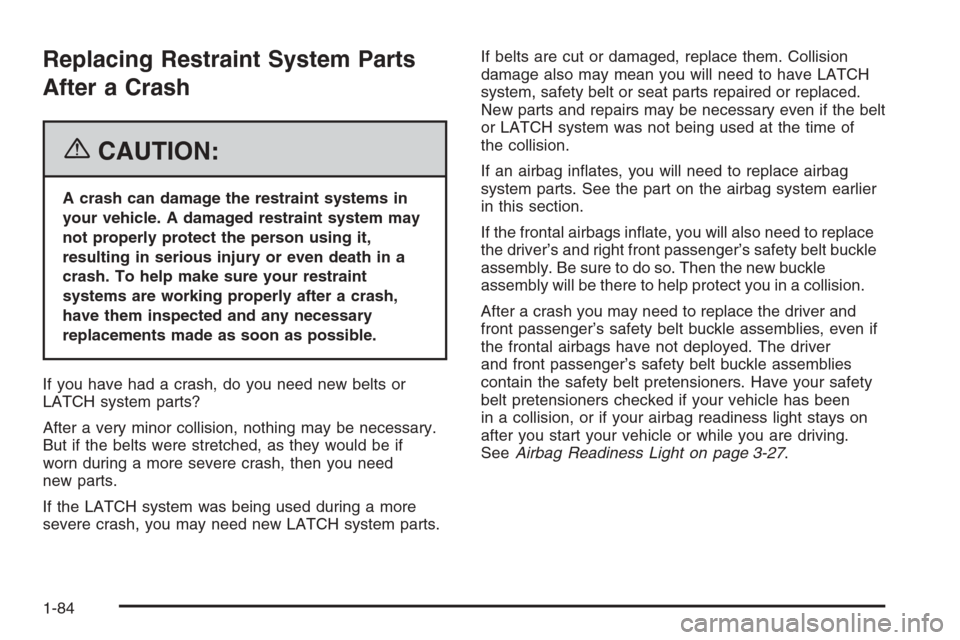 CHEVROLET EXPRESS PASSANGER 2006 1.G Manual Online Replacing Restraint System Parts
After a Crash
{CAUTION:
A crash can damage the restraint systems in
your vehicle. A damaged restraint system may
not properly protect the person using it,
resulting in