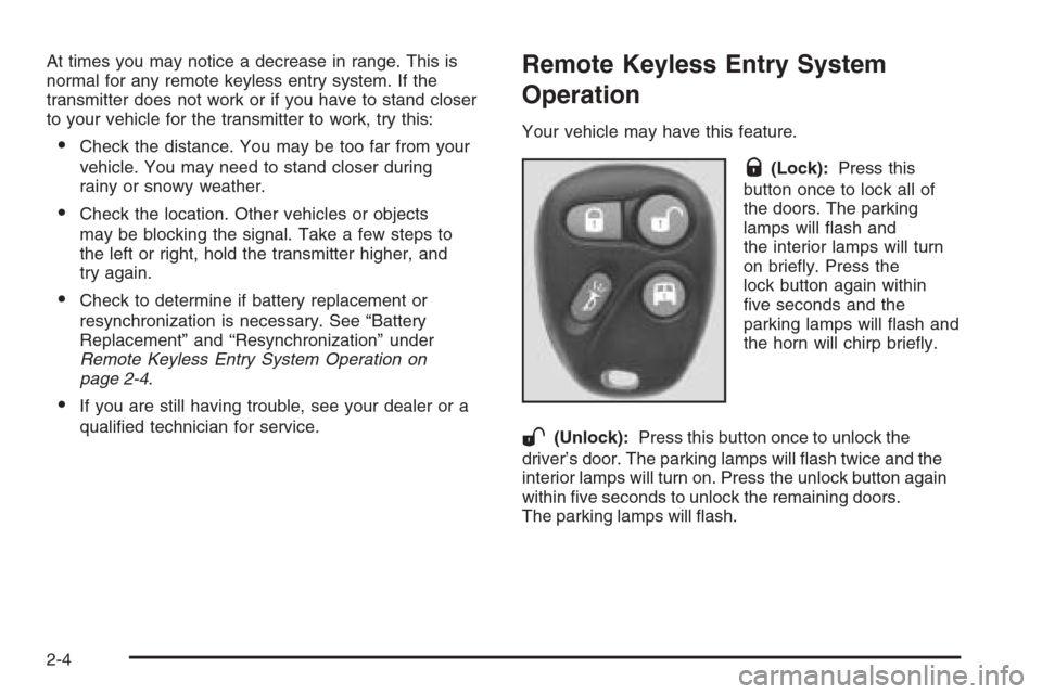 CHEVROLET EXPRESS PASSANGER 2006 1.G Owners Manual At times you may notice a decrease in range. This is
normal for any remote keyless entry system. If the
transmitter does not work or if you have to stand closer
to your vehicle for the transmitter to CHEVROLET EXPRESS PASSANGER 2006 1.G Owners Manual At times you may notice a decrease in range. This is
normal for any remote keyless entry system. If the
transmitter does not work or if you have to stand closer
to your vehicle for the transmitter to