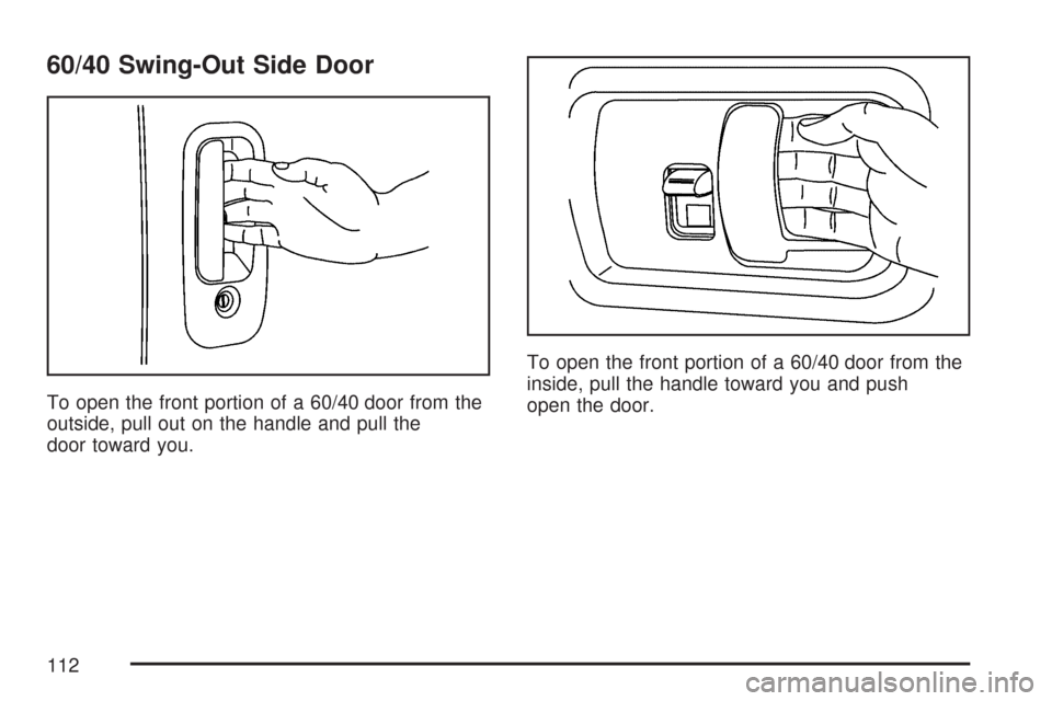 CHEVROLET EXPRESS PASSANGER 2007 1.G Owners Manual 60/40 Swing-Out Side Door
To open the front portion of a 60/40 door from the
outside, pull out on the handle and pull the
door toward you.To open the front portion of a 60/40 door from the
inside, pul