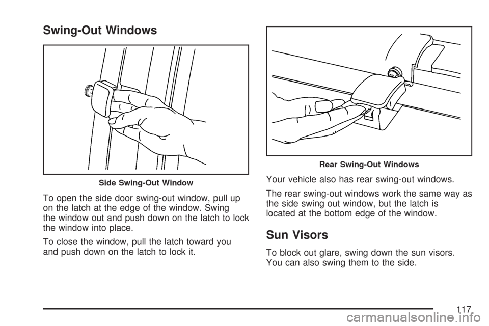 CHEVROLET EXPRESS PASSANGER 2007 1.G Owners Manual Swing-Out Windows
To open the side door swing-out window, pull up
on the latch at the edge of the window. Swing
the window out and push down on the latch to lock
the window into place.
To close the wi CHEVROLET EXPRESS PASSANGER 2007 1.G Owners Manual Swing-Out Windows
To open the side door swing-out window, pull up
on the latch at the edge of the window. Swing
the window out and push down on the latch to lock
the window into place.
To close the wi