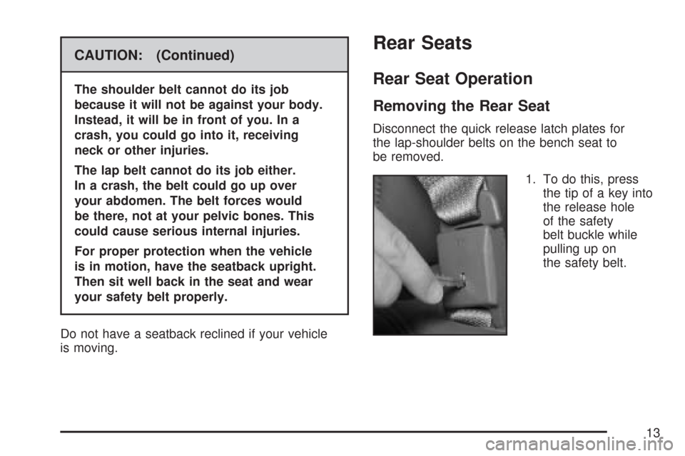 CHEVROLET EXPRESS PASSANGER 2007 1.G User Guide CAUTION: (Continued)
The shoulder belt cannot do its job
because it will not be against your body.
Instead, it will be in front of you. In a
crash, you could go into it, receiving
neck or other injuri