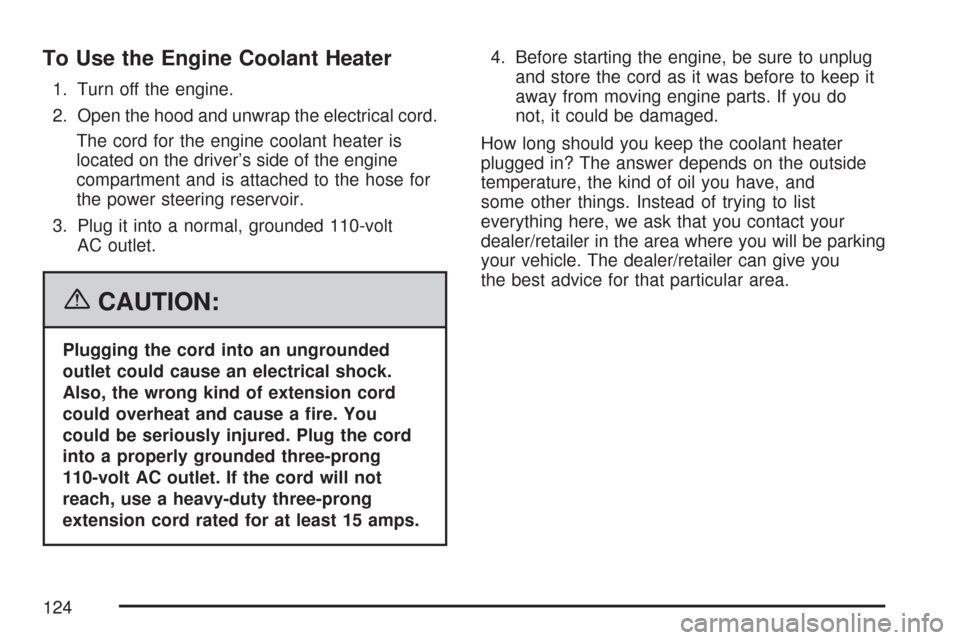 CHEVROLET EXPRESS PASSANGER 2007 1.G Owners Manual To Use the Engine Coolant Heater
1. Turn off the engine.
2. Open the hood and unwrap the electrical cord.
The cord for the engine coolant heater is
located on the driver’s side of the engine
compart CHEVROLET EXPRESS PASSANGER 2007 1.G Owners Manual To Use the Engine Coolant Heater
1. Turn off the engine.
2. Open the hood and unwrap the electrical cord.
The cord for the engine coolant heater is
located on the driver’s side of the engine
compart