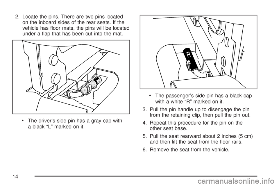 CHEVROLET EXPRESS PASSANGER 2007 1.G User Guide 2. Locate the pins. There are two pins located
on the inboard sides of the rear seats. If the
vehicle has ﬂoor mats, the pins will be located
under a ﬂap that has been cut into the mat.
•The dri