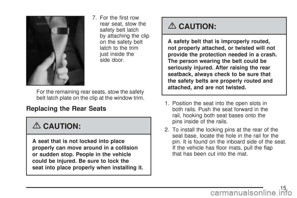 CHEVROLET EXPRESS PASSANGER 2007 1.G User Guide 7. For the ﬁrst row
rear seat, stow the
safety belt latch
by attaching the clip
on the safety belt
latch to the trim
just inside the
side door.
For the remaining rear seats, stow the safety
belt lat