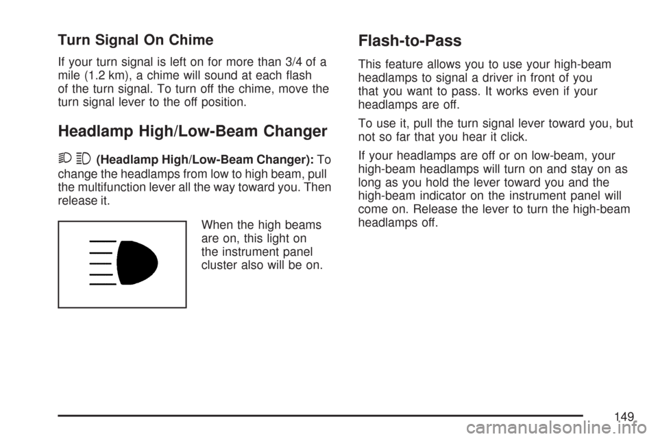 CHEVROLET EXPRESS PASSANGER 2007 1.G Owners Manual Turn Signal On Chime
If your turn signal is left on for more than 3/4 of a
mile (1.2 km), a chime will sound at each ﬂash
of the turn signal. To turn off the chime, move the
turn signal lever to the