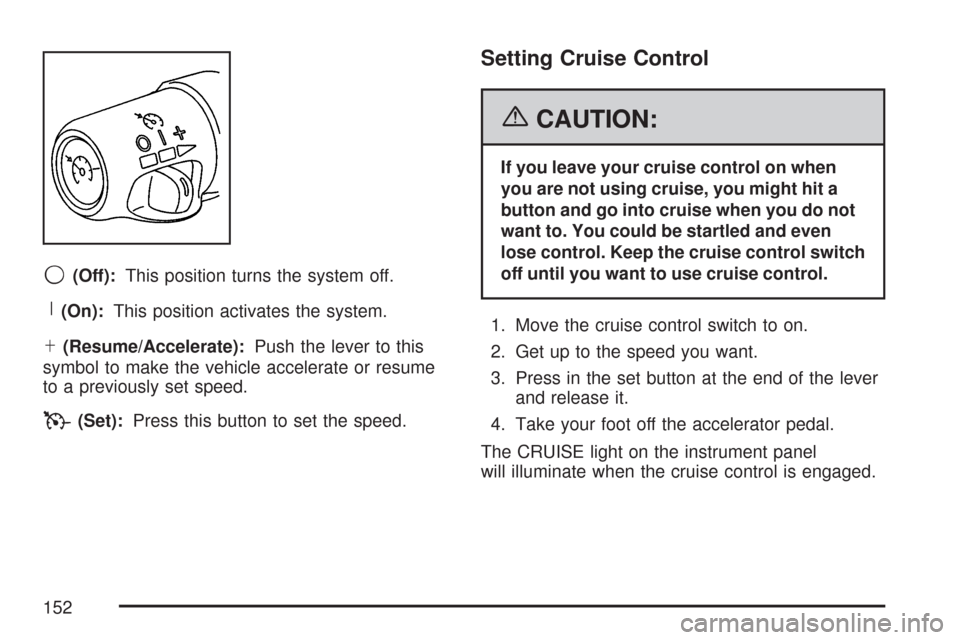CHEVROLET EXPRESS PASSANGER 2007 1.G Owners Manual 9(Off):This position turns the system off.
R(On):This position activates the system.
S(Resume/Accelerate):Push the lever to this
symbol to make the vehicle accelerate or resume
to a previously set spe CHEVROLET EXPRESS PASSANGER 2007 1.G Owners Manual 9(Off):This position turns the system off.
R(On):This position activates the system.
S(Resume/Accelerate):Push the lever to this
symbol to make the vehicle accelerate or resume
to a previously set spe