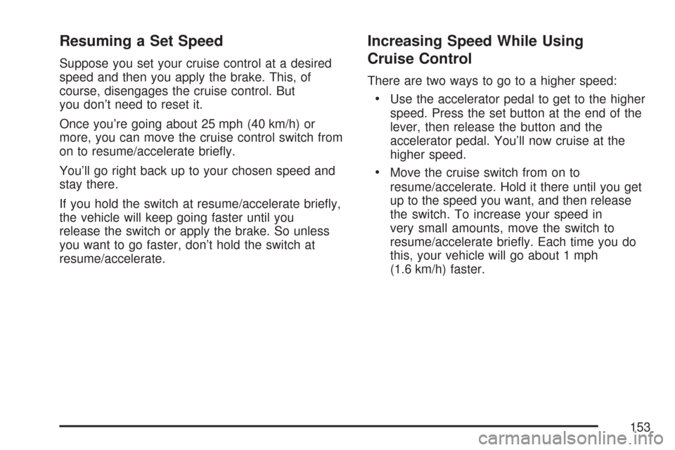 CHEVROLET EXPRESS PASSANGER 2007 1.G Owners Manual Resuming a Set Speed
Suppose you set your cruise control at a desired
speed and then you apply the brake. This, of
course, disengages the cruise control. But
you don’t need to reset it.
Once you’r CHEVROLET EXPRESS PASSANGER 2007 1.G Owners Manual Resuming a Set Speed
Suppose you set your cruise control at a desired
speed and then you apply the brake. This, of
course, disengages the cruise control. But
you don’t need to reset it.
Once you’r