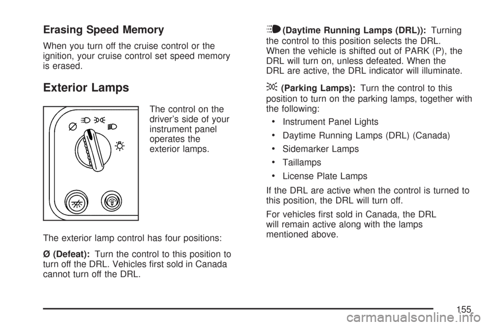 CHEVROLET EXPRESS PASSANGER 2007 1.G Owners Manual Erasing Speed Memory
When you turn off the cruise control or the
ignition, your cruise control set speed memory
is erased.
Exterior Lamps
The control on the
driver’s side of your
instrument panel
op CHEVROLET EXPRESS PASSANGER 2007 1.G Owners Manual Erasing Speed Memory
When you turn off the cruise control or the
ignition, your cruise control set speed memory
is erased.
Exterior Lamps
The control on the
driver’s side of your
instrument panel
op