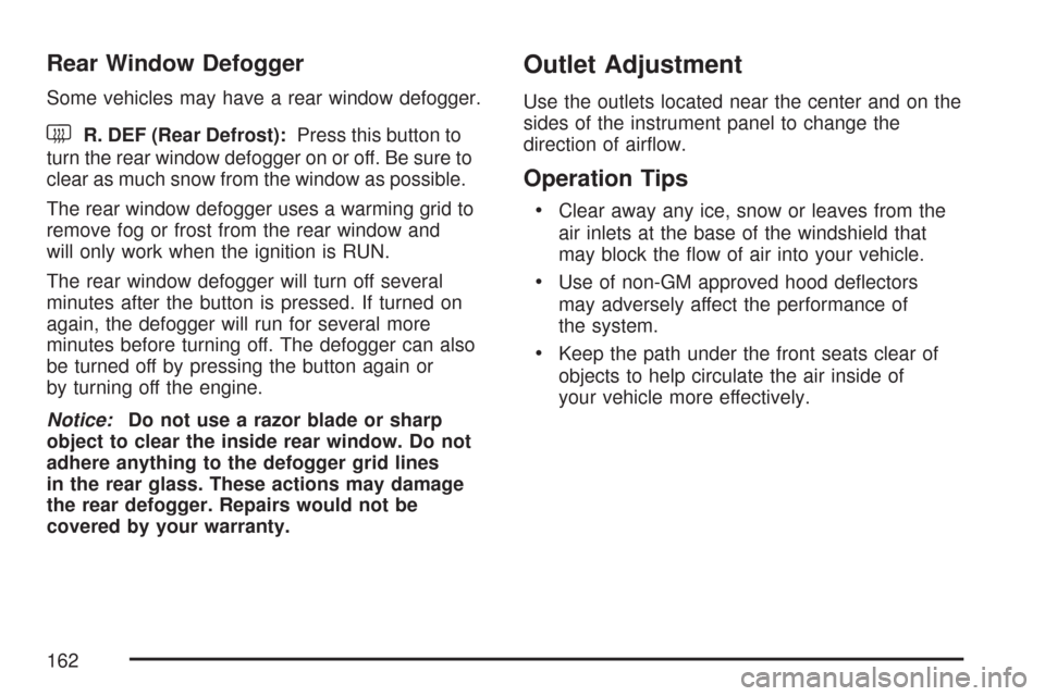 CHEVROLET EXPRESS PASSANGER 2007 1.G Owners Manual Rear Window Defogger
Some vehicles may have a rear window defogger.
<R. DEF (Rear Defrost):Press this button to
turn the rear window defogger on or off. Be sure to
clear as much snow from the window a