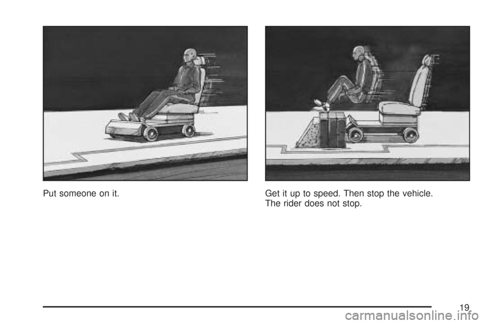 CHEVROLET EXPRESS PASSANGER 2007 1.G User Guide Put someone on it. Get it up to speed. Then stop the vehicle.
The rider does not stop.
19 