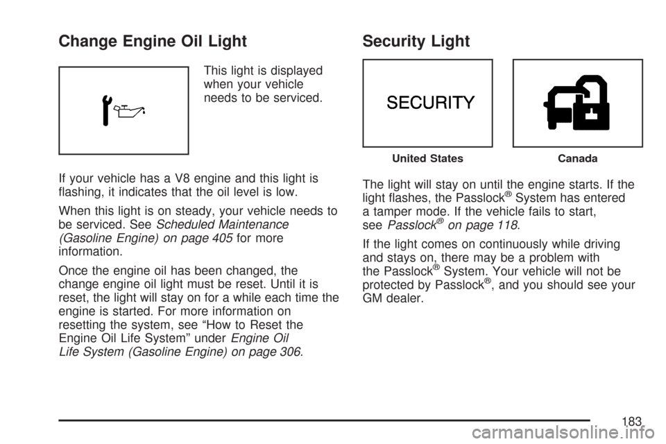 CHEVROLET EXPRESS PASSANGER 2007 1.G Owners Manual Change Engine Oil Light
This light is displayed
when your vehicle
needs to be serviced.
If your vehicle has a V8 engine and this light is
ﬂashing, it indicates that the oil level is low.
When this l