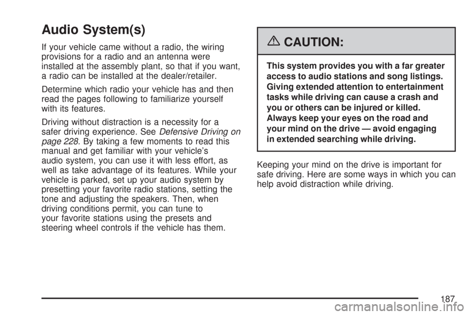 CHEVROLET EXPRESS PASSANGER 2007 1.G Owners Manual Audio System(s)
If your vehicle came without a radio, the wiring
provisions for a radio and an antenna were
installed at the assembly plant, so that if you want,
a radio can be installed at the dealer