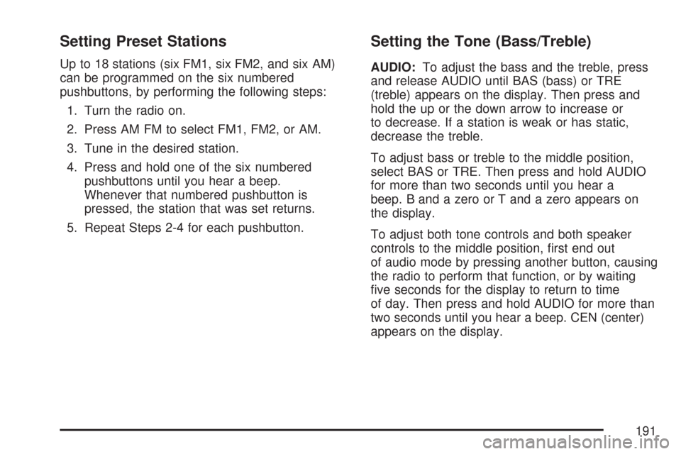 CHEVROLET EXPRESS PASSANGER 2007 1.G Owners Manual Setting Preset Stations
Up to 18 stations (six FM1, six FM2, and six AM)
can be programmed on the six numbered
pushbuttons, by performing the following steps:
1. Turn the radio on.
2. Press AM FM to s