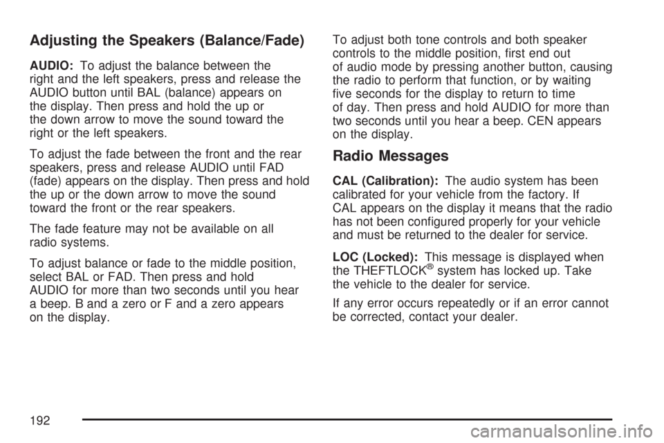 CHEVROLET EXPRESS PASSANGER 2007 1.G Owners Manual Adjusting the Speakers (Balance/Fade)
AUDIO:To adjust the balance between the
right and the left speakers, press and release the
AUDIO button until BAL (balance) appears on
the display. Then press and
