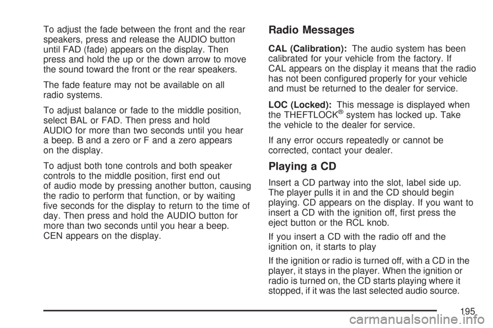 CHEVROLET EXPRESS PASSANGER 2007 1.G Owners Manual To adjust the fade between the front and the rear
speakers, press and release the AUDIO button
until FAD (fade) appears on the display. Then
press and hold the up or the down arrow to move
the sound t