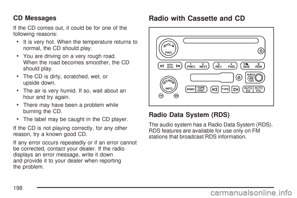 CHEVROLET EXPRESS PASSANGER 2007 1.G Owners Manual CD Messages
If the CD comes out, it could be for one of the
following reasons:
•It is very hot. When the temperature returns to
normal, the CD should play.
•You are driving on a very rough road.
W