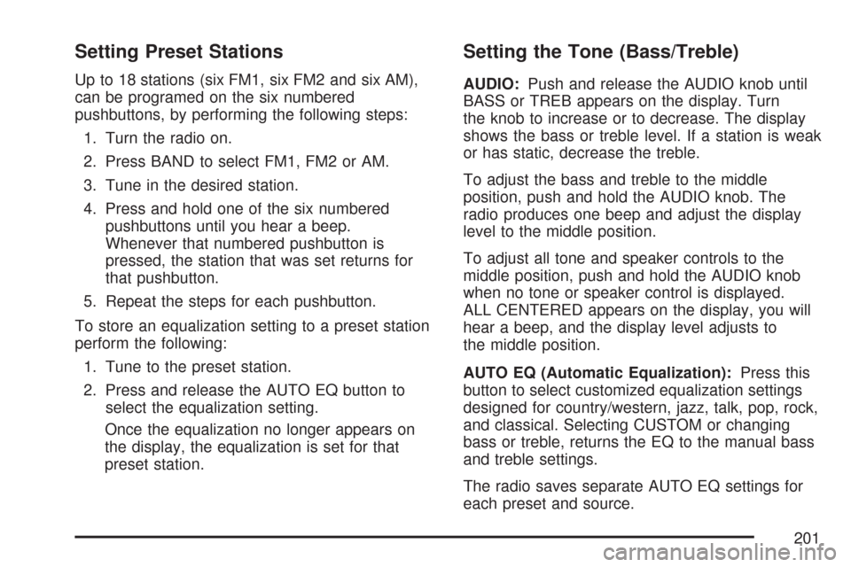 CHEVROLET EXPRESS PASSANGER 2007 1.G Owners Manual Setting Preset Stations
Up to 18 stations (six FM1, six FM2 and six AM),
can be programed on the six numbered
pushbuttons, by performing the following steps:
1. Turn the radio on.
2. Press BAND to sel