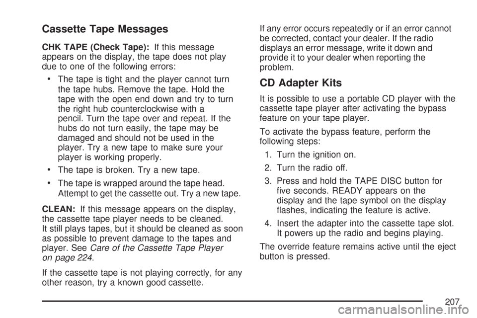 CHEVROLET EXPRESS PASSANGER 2007 1.G Owners Manual Cassette Tape Messages
CHK TAPE (Check Tape):If this message
appears on the display, the tape does not play
due to one of the following errors:
•The tape is tight and the player cannot turn
the tape