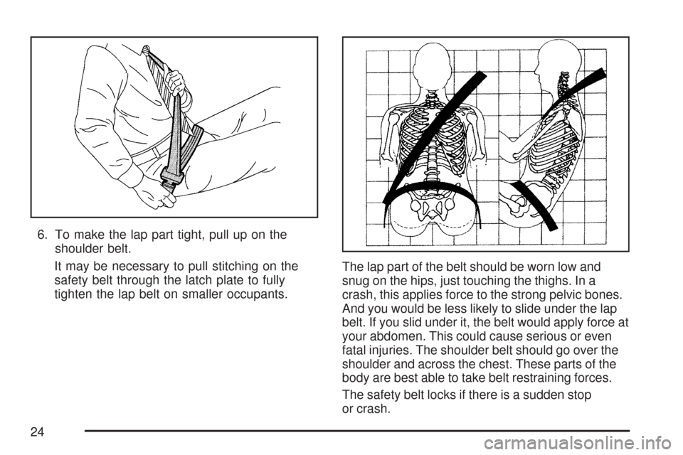 CHEVROLET EXPRESS PASSANGER 2007 1.G Owners Manual 6. To make the lap part tight, pull up on the
shoulder belt.
It may be necessary to pull stitching on the
safety belt through the latch plate to fully
tighten the lap belt on smaller occupants.The lap