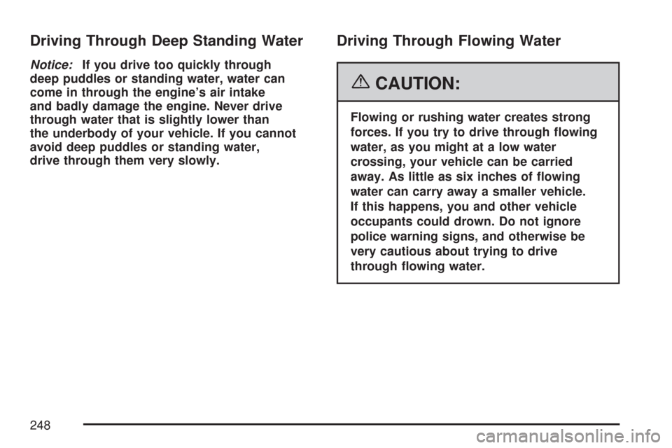 CHEVROLET EXPRESS PASSANGER 2007 1.G Owners Manual Driving Through Deep Standing Water
Notice:If you drive too quickly through
deep puddles or standing water, water can
come in through the engine’s air intake
and badly damage the engine. Never drive
