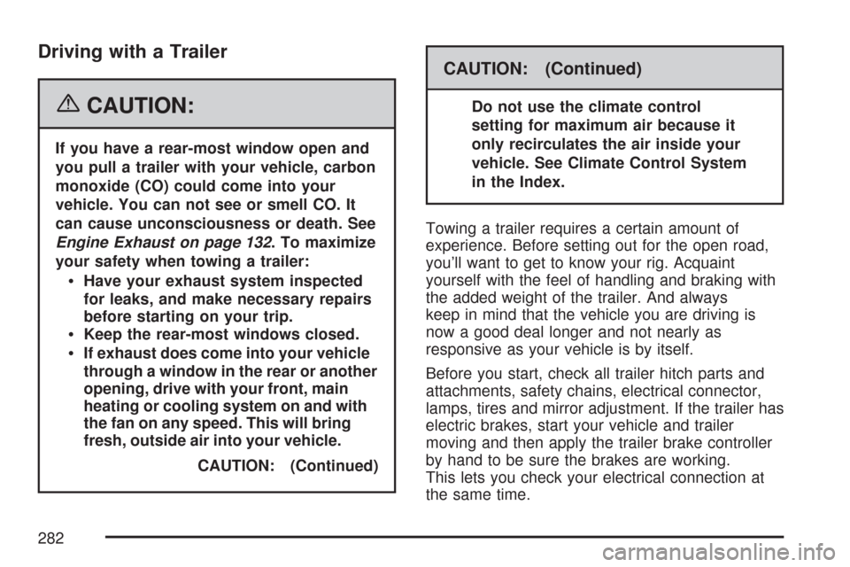 CHEVROLET EXPRESS PASSANGER 2007 1.G Owners Manual Driving with a Trailer
{CAUTION:
If you have a rear-most window open and
you pull a trailer with your vehicle, carbon
monoxide (CO) could come into your
vehicle. You can not see or smell CO. It
can ca