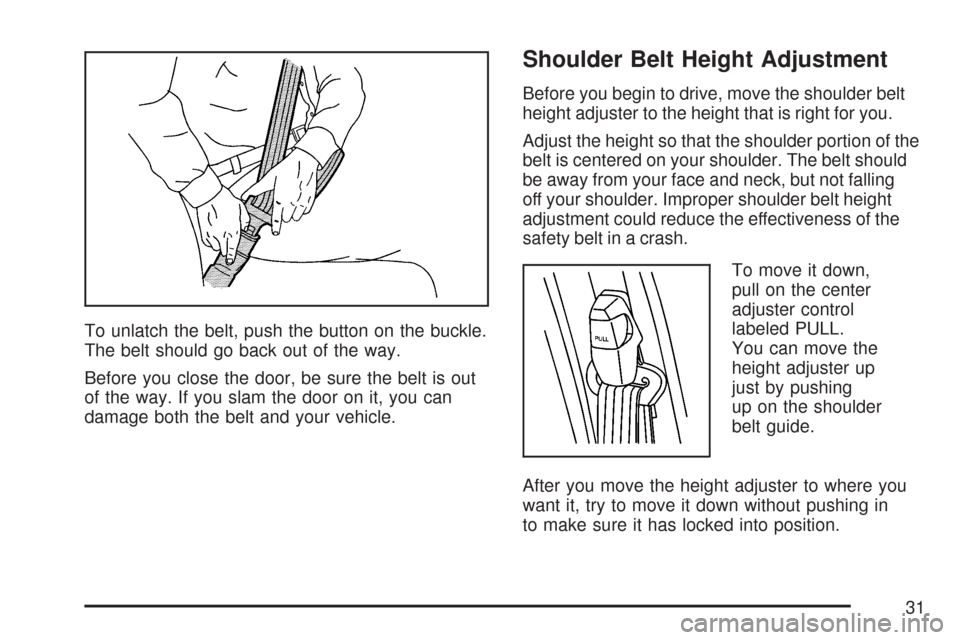 CHEVROLET EXPRESS PASSANGER 2007 1.G Owners Manual To unlatch the belt, push the button on the buckle.
The belt should go back out of the way.
Before you close the door, be sure the belt is out
of the way. If you slam the door on it, you can
damage bo