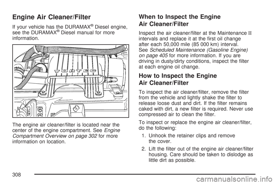 CHEVROLET EXPRESS PASSANGER 2007 1.G Owners Manual Engine Air Cleaner/Filter
If your vehicle has the DURAMAX®Diesel engine,
see the DURAMAX®Diesel manual for more
information.
The engine air cleaner/filter is located near the
center of the engine c CHEVROLET EXPRESS PASSANGER 2007 1.G Owners Manual Engine Air Cleaner/Filter
If your vehicle has the DURAMAX®Diesel engine,
see the DURAMAX®Diesel manual for more
information.
The engine air cleaner/filter is located near the
center of the engine c