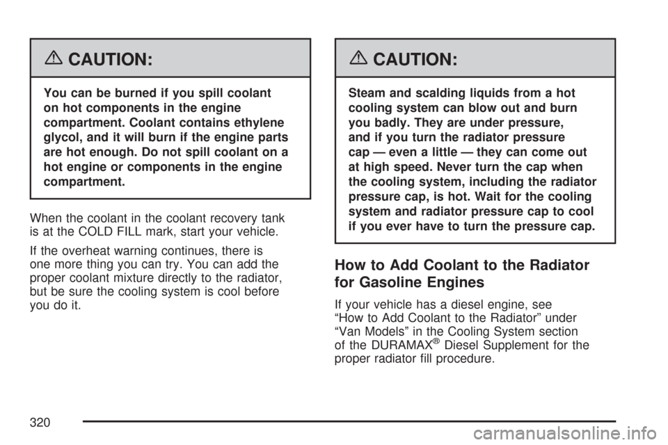 CHEVROLET EXPRESS PASSANGER 2007 1.G Owners Manual {CAUTION:
You can be burned if you spill coolant
on hot components in the engine
compartment. Coolant contains ethylene
glycol, and it will burn if the engine parts
are hot enough. Do not spill coolan