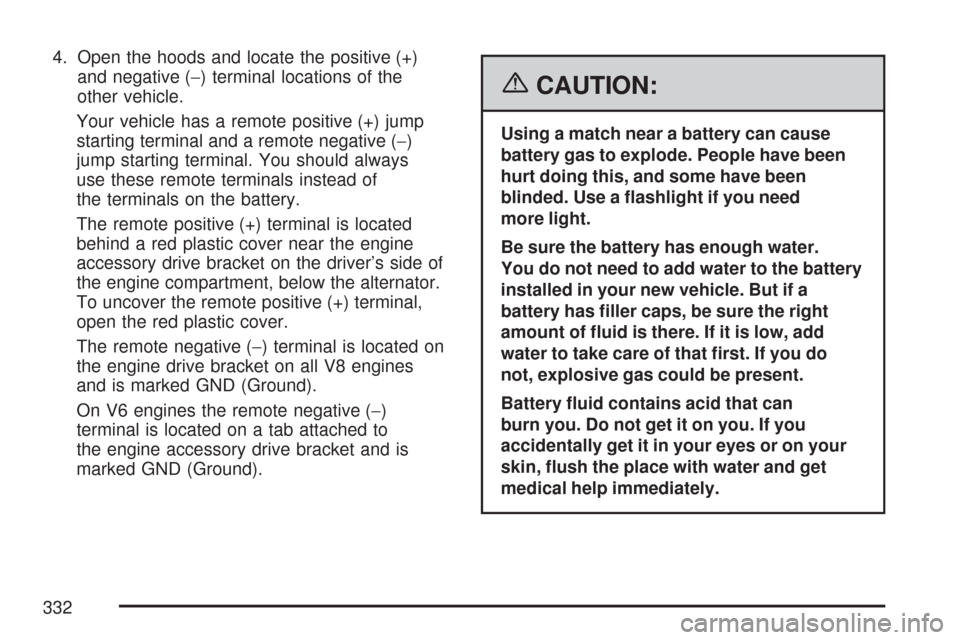 CHEVROLET EXPRESS PASSANGER 2007 1.G Owners Manual 4. Open the hoods and locate the positive (+)
and negative (−) terminal locations of the
other vehicle.
Your vehicle has a remote positive (+) jump
starting terminal and a remote negative (−)
jump CHEVROLET EXPRESS PASSANGER 2007 1.G Owners Manual 4. Open the hoods and locate the positive (+)
and negative (−) terminal locations of the
other vehicle.
Your vehicle has a remote positive (+) jump
starting terminal and a remote negative (−)
jump