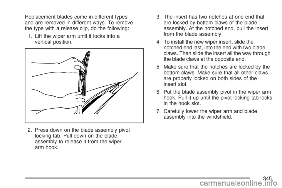 CHEVROLET EXPRESS PASSANGER 2007 1.G Owners Manual Replacement blades come in different types
and are removed in different ways. To remove
the type with a release clip, do the following:
1. Lift the wiper arm until it locks into a
vertical position.
2 CHEVROLET EXPRESS PASSANGER 2007 1.G Owners Manual Replacement blades come in different types
and are removed in different ways. To remove
the type with a release clip, do the following:
1. Lift the wiper arm until it locks into a
vertical position.
2