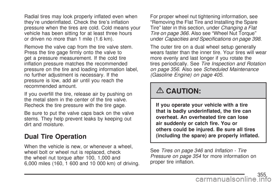 CHEVROLET EXPRESS PASSANGER 2007 1.G Owners Manual Radial tires may look properly inﬂated even when
they’re underinﬂated. Check the tire’s inﬂation
pressure when the tires are cold. Cold means your
vehicle has been sitting for at least three