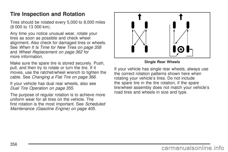 CHEVROLET EXPRESS PASSANGER 2007 1.G Owners Manual Tire Inspection and Rotation
Tires should be rotated every 5,000 to 8,000 miles
(8 000 to 13 000 km).
Any time you notice unusual wear, rotate your
tires as soon as possible and check wheel
alignment.